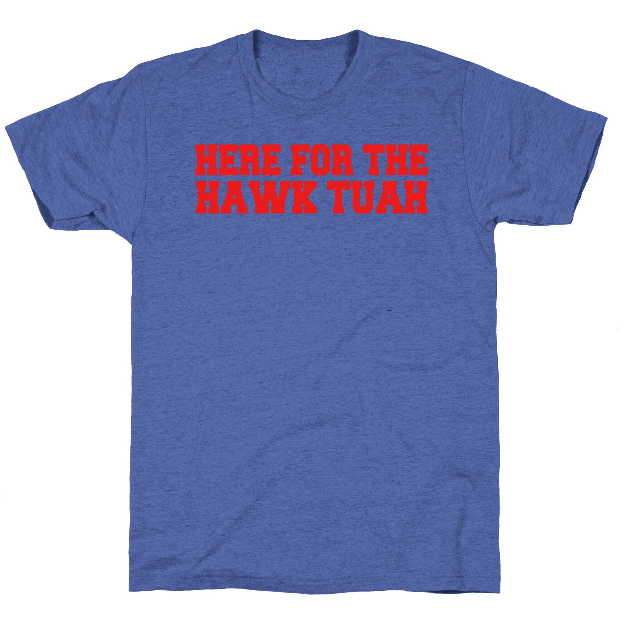 Here for The Hawk Tuah Unisex Triblend Tee